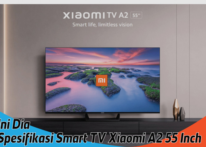 Spesifikasi Smart TV Xiaomi A2 55 Inch, Hadirkan Sensasi Bioskop di Rumah