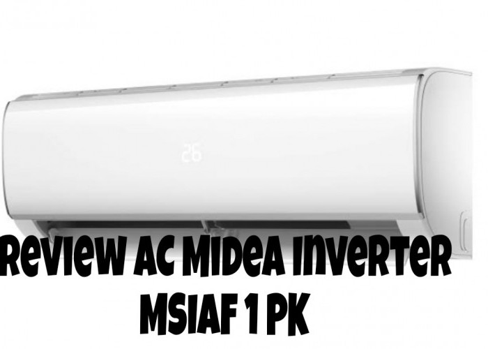 Review AC Midea Inverter MSIAF 1 PK, Hemat Listrik dan Anti Karat 