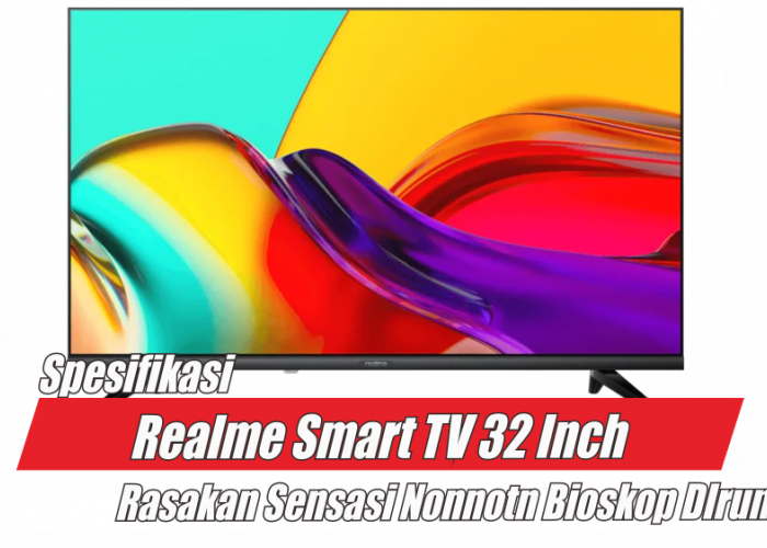 Harga Rp 3 Jutaan, Realme Smart TV 32 Inch Hadirkan Sensasi Menonton Bioskop di Rumah