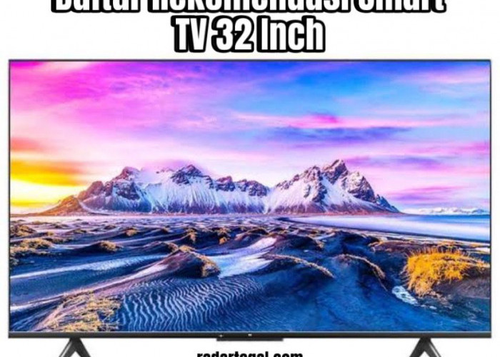 Rekomendasi Smart TV 32 Inch Terbaik, Menawarkan Kualitas Gambar Full HD dengan Harga Mulai Rp2,3 Juta