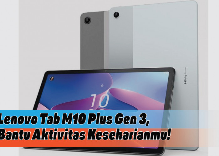 Spesifikasi Lenovo Tab M10 Plus Gen 3, Tablet Menengah yang Canggih untuk Hiburan dan Produktivitas