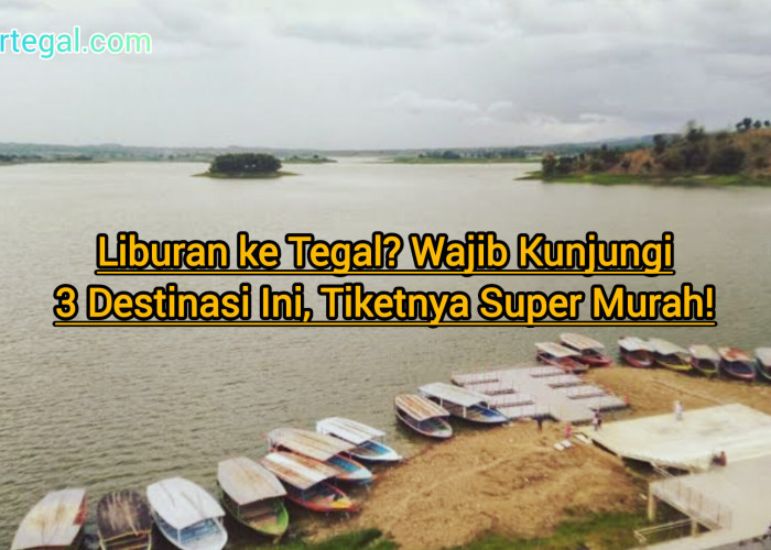 Liburan ke Tegal? Wajib Kunjungi 3 Destinasi Ini, Tiketnya Super Murah!