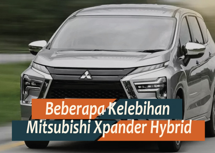 Kelebihan-Kelebihan Mitsubishi Xpander Hybrid dan Xpander Cross Hybrid, Terobosan Mobil Masa Depan