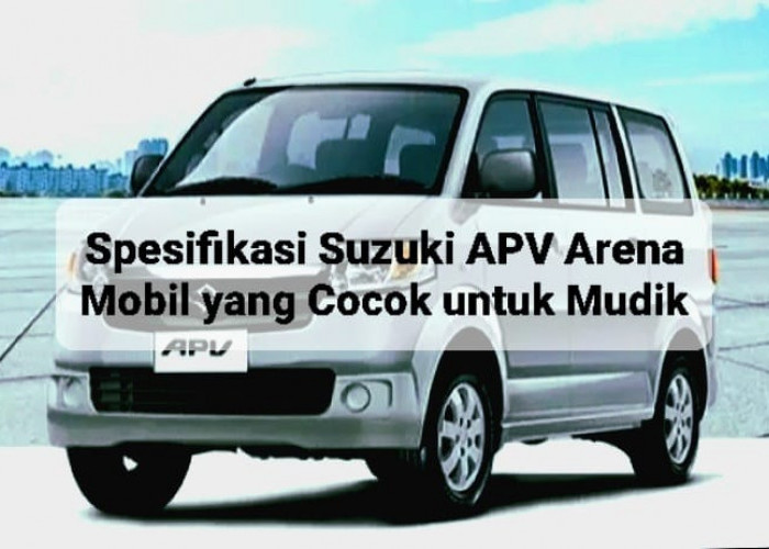 Spesifikasi Suzuki APV Arena, Nikmati Kenyamanan dalam Perjalanan Mudik Bersama Keluarga