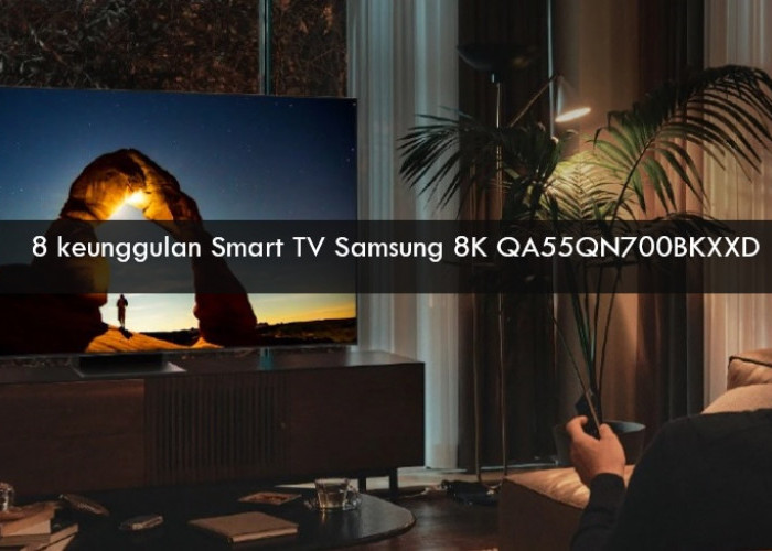 Pasti Puas, Ini 8 Keunggulan Smart TV Samsung 8K QA55QN700BKXXD, Bisa Game atau Nonton Tayangan