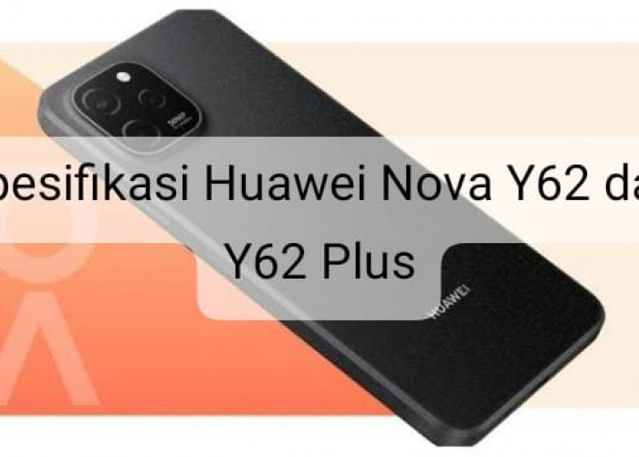 Intip Spesifikasi Huawei Nova Y62 dan Y62 Plus yang Diam-diam Muncul di Web Resmi, Seperti Apa?