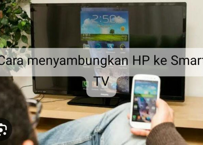 Mudah Banget, Intip 3 Cara menyambungkan HP ke Smart TV 