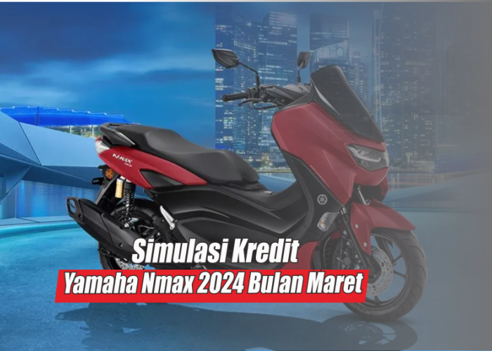 Simulasi Kredit Yamaha Nmax 2024 Terbaru Bulan Maret, DP Rp6 Juta Angsuran Cuma Rp400 Ribu