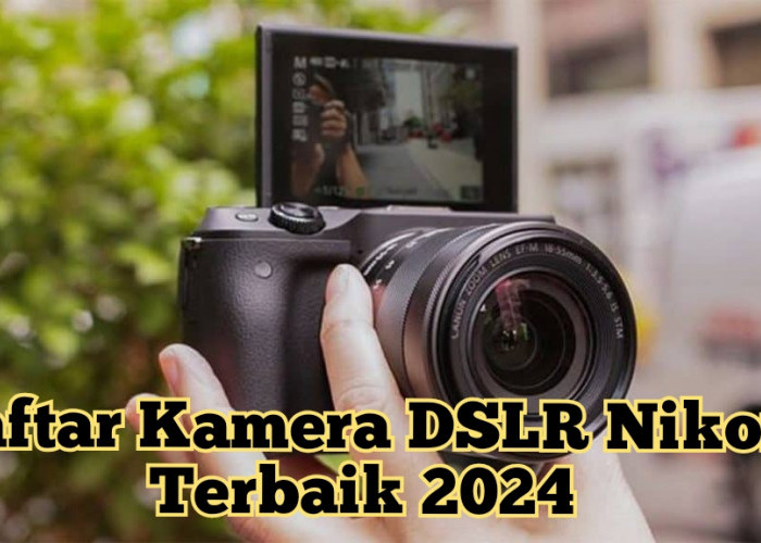 Harganya Bikin Tercengang! Daftar Kamera DSLR Nikon Terbaik 2024 Mulai 5 Jutaan 