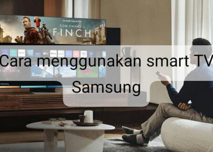 Ternyata Nggak Sulit, Begini Cara Menggunakan Smart TV Samsung 