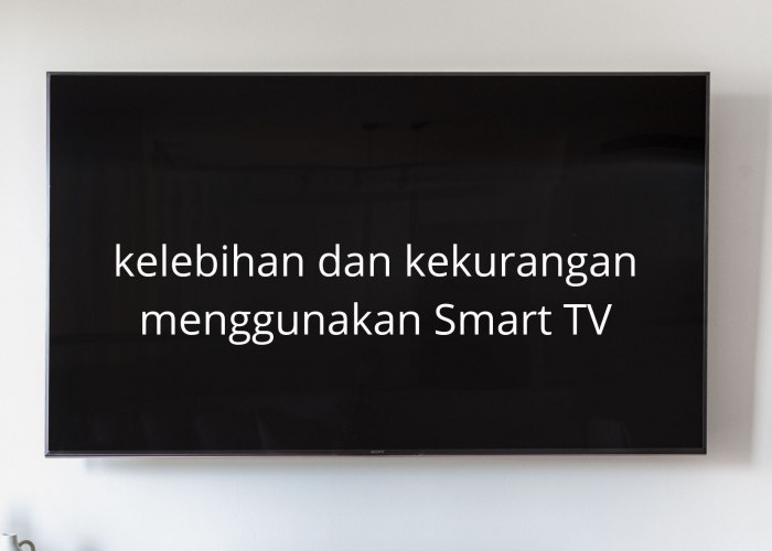 Kelebihan dan Kekurangan Menggunakan Smart TV, Salah Satunya Bisa Diperintah Menggunakan Suara