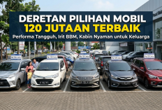 Daftar Mobil 120 Jutaan Berfitur Mewah, Mana Pilihan Terbaik Anda?